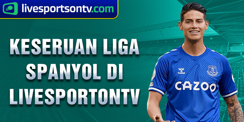 keseruan liga spanyol di livesportontv