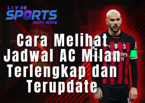 Cara Melihat Jadwal AC Milan Terlengkap dan Terupdate