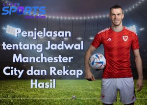 Penjelasan tentang Jadwal Manchester City dan Rekap Hasil